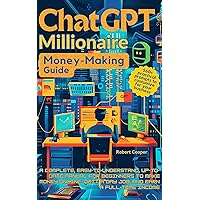 ChatGPT Millionaire Money-Making Guide: A Complete, Easy-to-Understand, Up-to-Date Manual for Beginners to Make Money Online, Quit a Day Job, and Earn a Full-Time Income ChatGPT Millionaire Money-Making Guide: A Complete, Easy-to-Understand, Up-to-Date Manual for Beginners to Make Money Online, Quit a Day Job, and Earn a Full-Time Income Kindle Hardcover Paperback