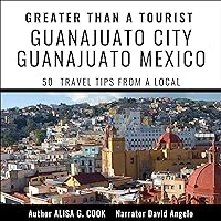 Greater than a Tourist - Guanajuato City Guanajuato Mexico: 50 Travel Tips from a Local Greater than a Tourist - Guanajuato City Guanajuato Mexico: 50 Travel Tips from a Local Audible Audiobook Paperback