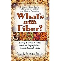 What's with Fiber: Enjoy Better Health with a High-Fiber, Plant-Based Diet