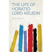 The Life of Horatio Lord Nelson The Life of Horatio Lord Nelson Audible Audiobook Paperback Kindle Hardcover MP3 CD Library Binding