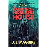 The Haunting Of Holland House: The Ghost Hunters Apprentice Book One The Haunting Of Holland House: The Ghost Hunters Apprentice Book One Kindle Paperback
