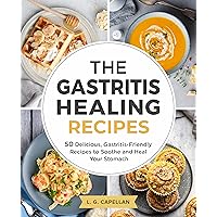 The Gastritis Healing Recipes: 50 Delicious, Gastritis-Friendly Recipes to Soothe and Heal Your Stomach The Gastritis Healing Recipes: 50 Delicious, Gastritis-Friendly Recipes to Soothe and Heal Your Stomach Kindle Paperback