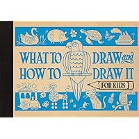 What To Draw & How To Draw It For Kids What To Draw & How To Draw It For Kids Hardcover Paperback