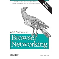 High Performance Browser Networking: What every web developer should know about networking and web performance High Performance Browser Networking: What every web developer should know about networking and web performance Paperback Kindle