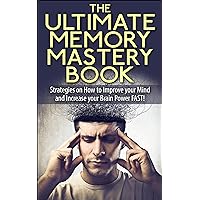 The Ultimate Memory Mastery Book - Strategies on How to Improve your Mind and Increase your Brain Power FAST! (memory, your, how, brain, book, improve, ... remember, manage, strategies, with) The Ultimate Memory Mastery Book - Strategies on How to Improve your Mind and Increase your Brain Power FAST! (memory, your, how, brain, book, improve, ... remember, manage, strategies, with) Kindle
