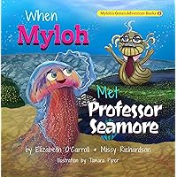 When Myloh met Professor Seamore: Myloh's Ocean Adventures Book 2 When Myloh met Professor Seamore: Myloh's Ocean Adventures Book 2 Kindle Paperback