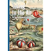 Taking to the Air: An Illustrated History of Flight Taking to the Air: An Illustrated History of Flight Hardcover