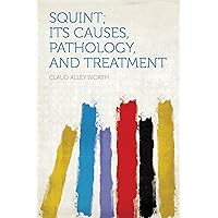 Squint; Its Causes, Pathology, and Treatment Squint; Its Causes, Pathology, and Treatment Kindle Hardcover Paperback