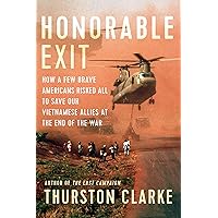 Honorable Exit: How a Few Brave Americans Risked All to Save Our Vietnamese Allies at the End of the War Honorable Exit: How a Few Brave Americans Risked All to Save Our Vietnamese Allies at the End of the War Hardcover Kindle Audible Audiobook Paperback