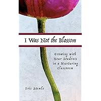 I Was Not the Blossom: Growing With Your Students in a Nurturing Classroom