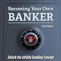Becoming Your Own Banker: Unlock the Infinite Banking Concept Becoming Your Own Banker: Unlock the Infinite Banking Concept Audible Audiobook Paperback