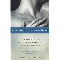 An Arrow Through the Heart: One Woman's Story of Life, Love, and Surviving a Near-Fatal Heart Attack An Arrow Through the Heart: One Woman's Story of Life, Love, and Surviving a Near-Fatal Heart Attack Kindle Hardcover Paperback