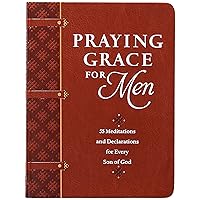 Praying Grace for Men: 55 Meditations and Declarations for Every Son of God Praying Grace for Men: 55 Meditations and Declarations for Every Son of God Imitation Leather Kindle