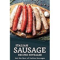 Italian Sausage Recipes Revealed: Get the Best of Italian Sausages Italian Sausage Recipes Revealed: Get the Best of Italian Sausages Kindle Paperback