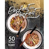 Perfect the Perfect Accompaniment: 50 Recipes for Perfect Fried Rice Perfect the Perfect Accompaniment: 50 Recipes for Perfect Fried Rice Kindle Paperback