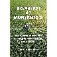 BREAKFAST AT MONSANTO'S: Is Roundup in our food making us fatter, sicker, and sadder? BREAKFAST AT MONSANTO'S: Is Roundup in our food making us fatter, sicker, and sadder? Kindle Paperback