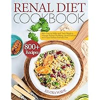 Renal Diet Cookbook: 800+ Easy to Make and Tasty Meals to Manage Kidney Problems, Avoid Dialysis and Enjoy Kidney Friendly Diet Renal Diet Cookbook: 800+ Easy to Make and Tasty Meals to Manage Kidney Problems, Avoid Dialysis and Enjoy Kidney Friendly Diet Kindle Paperback