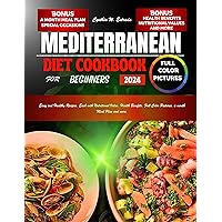 MEDITERRANEAN DIET COOKBOOK FOR BEGINNERS 2024: Easy and Healthy Recipes, Each with Nutritional Value, Health Benefits, Full Color Pictures, a month Meal Plan and more. MEDITERRANEAN DIET COOKBOOK FOR BEGINNERS 2024: Easy and Healthy Recipes, Each with Nutritional Value, Health Benefits, Full Color Pictures, a month Meal Plan and more. Kindle Paperback