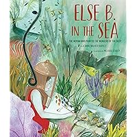 Else B. in the Sea: The Woman Who Painted the Wonders of the Deep Else B. in the Sea: The Woman Who Painted the Wonders of the Deep Hardcover Kindle