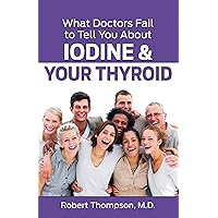 What Doctors Fail to Tell You About Iodine and Your Thyroid What Doctors Fail to Tell You About Iodine and Your Thyroid Kindle Paperback Audible Audiobook