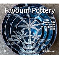 Fayoum Pottery: Ceramic Arts and Crafts in an Egyptian Oasis Fayoum Pottery: Ceramic Arts and Crafts in an Egyptian Oasis Hardcover Kindle