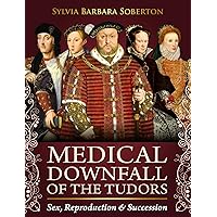 Medical Downfall of the Tudors: Sex, Reproduction & Succession Medical Downfall of the Tudors: Sex, Reproduction & Succession Kindle Paperback Audible Audiobook Audio CD