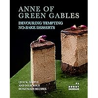Anne of Green Gables Devouring Tempting No-Bake Desserts: Quick, Simple and Delicious Homemade Recipes Anne of Green Gables Devouring Tempting No-Bake Desserts: Quick, Simple and Delicious Homemade Recipes Kindle Paperback