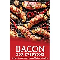 Bacon for Everyone: Explore More than 25 Delectable Bacon Recipes Bacon for Everyone: Explore More than 25 Delectable Bacon Recipes Kindle Paperback