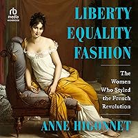 Liberty Equality Fashion: The Women Who Styled the French Revolution Liberty Equality Fashion: The Women Who Styled the French Revolution Hardcover Kindle Audible Audiobook