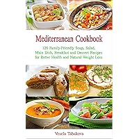 Mediterranean Cookbook: 120 Family-Friendly Soup, Salad, Main Dish, Breakfast and Dessert Recipes for Better Health and Natural Weight Loss: Fuss-free ... (Healthy Cooking and Cookbooks Book 10)