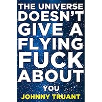 The Universe Doesn't Give a Flying Fuck About You (Epic series Book 1) The Universe Doesn't Give a Flying Fuck About You (Epic series Book 1) Kindle