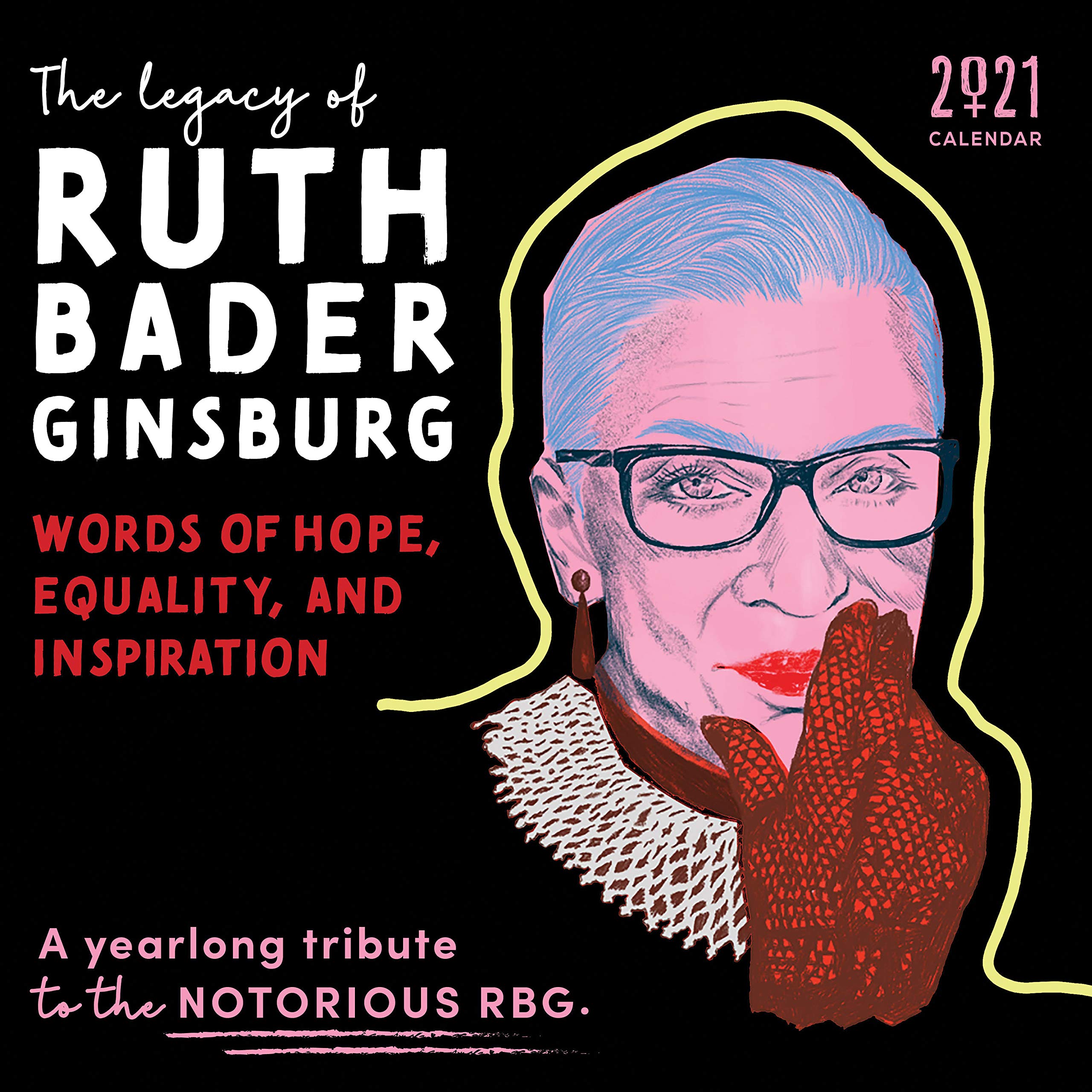 2021 The Legacy of Ruth Bader Ginsburg Wall Calendar: Her Words of Hope, Equality and Inspiration ― A yearlong tribute to the notorious RBG (12-Month Monthly Calendar)