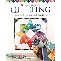 Scrappy Improv Quilting: 22 Mini Quilts to Make with Easy Piecing (Landauer) Stash-Busting Projects, Step-by-Step Instructions, Beginner-Friendly Ideas on Selecting and Combining Scraps, and More Scrappy Improv Quilting: 22 Mini Quilts to Make with Easy Piecing (Landauer) Stash-Busting Projects, Step-by-Step Instructions, Beginner-Friendly Ideas on Selecting and Combining Scraps, and More Paperback Kindle
