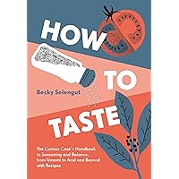 How to Taste: The Curious Cooks Handbook to Seasoning and Balance, from Umami to Acid and Beyo ndwith Recipes How to Taste: The Curious Cooks Handbook to Seasoning and Balance, from Umami to Acid and Beyo ndwith Recipes Kindle