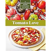Tomato Love: 44 Mouthwatering Recipes for Salads, Sauces, Stews, and More Tomato Love: 44 Mouthwatering Recipes for Salads, Sauces, Stews, and More Paperback Kindle