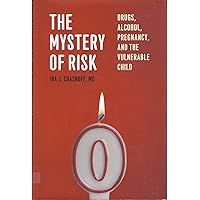 The Mystery of Risk: Drugs, Alcohol, Pregnancy, and the Vulnerable Child The Mystery of Risk: Drugs, Alcohol, Pregnancy, and the Vulnerable Child Hardcover