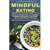MINDFUL EATING: How to Stop Binge Eating and Overeating, Lose Weight Permanently and Forever Heal Your Relationship with Food: (BINGE EATING, OVEREATING, EMOTIONAL EATING) MINDFUL EATING: How to Stop Binge Eating and Overeating, Lose Weight Permanently and Forever Heal Your Relationship with Food: (BINGE EATING, OVEREATING, EMOTIONAL EATING) Kindle Paperback