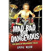 Mad, Bad and Dangerous - The Book of Drummers' Tales Mad, Bad and Dangerous - The Book of Drummers' Tales Kindle Paperback
