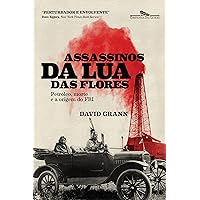 Assassinos da Lua das Flores: Petróleo, morte e a origem do FBI (Portuguese Edition)