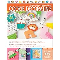 The Complete Photo Guide to Cookie Decorating The Complete Photo Guide to Cookie Decorating Paperback Kindle