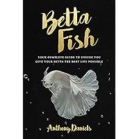 Betta Fish: Your Complete Guide to Ensure You Give Your Betta the Best Life Possible Betta Fish: Your Complete Guide to Ensure You Give Your Betta the Best Life Possible Kindle Paperback Audible Audiobook