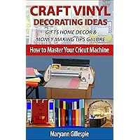 Craft Vinyl Decorating Ideas Gifts Home Decor and Money Making Tips Galore: Cricut Projects With Vinyl to Sell (How to Master Your Cricut Machine Book 2) Craft Vinyl Decorating Ideas Gifts Home Decor and Money Making Tips Galore: Cricut Projects With Vinyl to Sell (How to Master Your Cricut Machine Book 2) Kindle Paperback