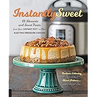 Instantly Sweet: 75 Desserts and Sweet Treats from Your Instant Pot or Other Electric Pressure Cooker Instantly Sweet: 75 Desserts and Sweet Treats from Your Instant Pot or Other Electric Pressure Cooker Paperback Kindle