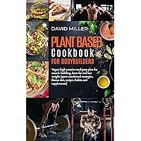 Plant Based Cookbook for Bodybuilders: Vegan High Protein Meal Prep Plan for Muscle building, Burn Fat and Lose Weight (Sport Nutritional Strategies, Fitness Diet, Recipes, Habits and Supplements) Plant Based Cookbook for Bodybuilders: Vegan High Protein Meal Prep Plan for Muscle building, Burn Fat and Lose Weight (Sport Nutritional Strategies, Fitness Diet, Recipes, Habits and Supplements) Kindle Paperback