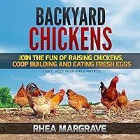 Backyard Chickens: Join the Fun of Raising Chickens, Coop Building and Delicious Fresh Eggs Backyard Chickens: Join the Fun of Raising Chickens, Coop Building and Delicious Fresh Eggs Audible Audiobook Kindle Hardcover Paperback
