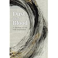 Dust in the Blood: A Theology of Life with Depression Dust in the Blood: A Theology of Life with Depression Paperback Kindle