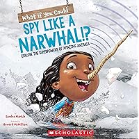 What If You Could Spy like a Narwhal!?: Explore the Superpowers of Amazing Animals (What If You Had... ?) What If You Could Spy like a Narwhal!?: Explore the Superpowers of Amazing Animals (What If You Had... ?) Paperback