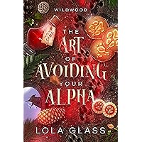 The Art of Avoiding Your Alpha (Wildwood Book 2) The Art of Avoiding Your Alpha (Wildwood Book 2) Kindle Paperback