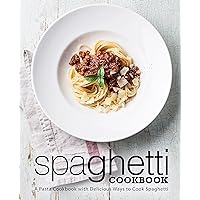 Spaghetti Cookbook: A Pasta Cookbook with Delicious Ways to Cook Spaghetti Spaghetti Cookbook: A Pasta Cookbook with Delicious Ways to Cook Spaghetti Kindle Hardcover Paperback