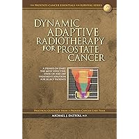 Dynamic Adaptive Radiotherapy for Prostate Cancer: A Primer on DART, the Most Effective State-of-the-Art Treatment Solution for Select Patients Dynamic Adaptive Radiotherapy for Prostate Cancer: A Primer on DART, the Most Effective State-of-the-Art Treatment Solution for Select Patients Kindle Paperback